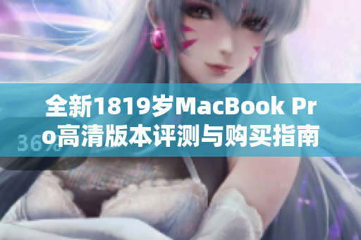 全新1819岁MacBook Pro高清版本评测与购买指南
