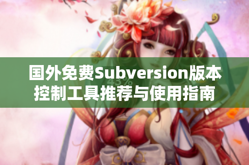 国外免费Subversion版本控制工具推荐与使用指南