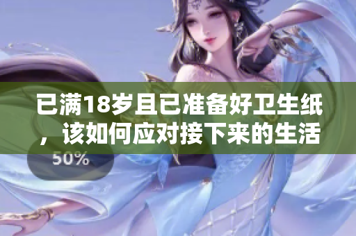 已满18岁且已准备好卫生纸，该如何应对接下来的生活挑战
