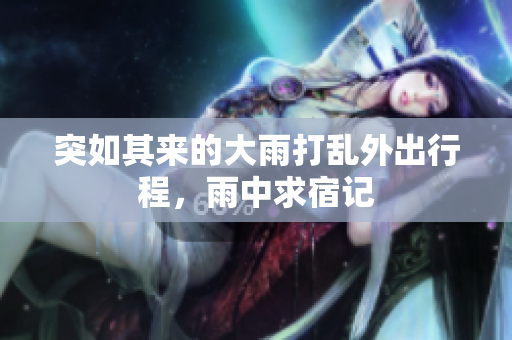 突如其来的大雨打乱外出行程，雨中求宿记