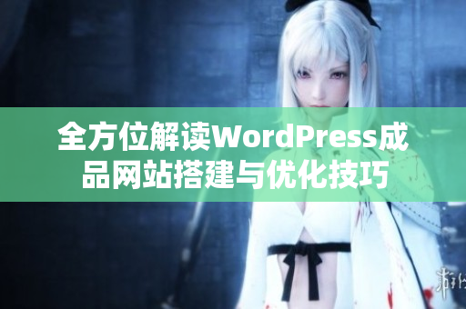 全方位解读WordPress成品网站搭建与优化技巧