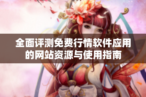全面评测免费行情软件应用的网站资源与使用指南