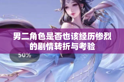 男二角色是否也该经历惨烈的剧情转折与考验