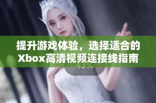提升游戏体验，选择适合的Xbox高清视频连接线指南