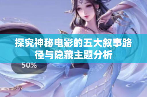 探究神秘电影的五大叙事路径与隐藏主题分析