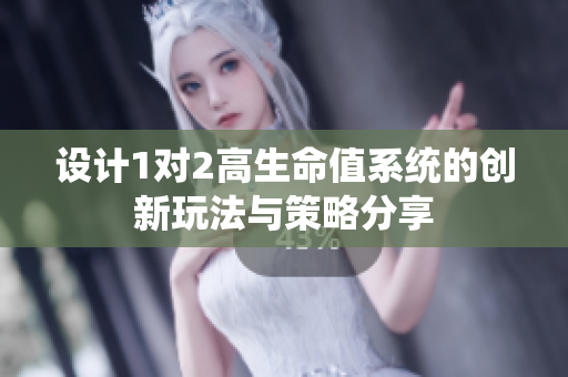 设计1对2高生命值系统的创新玩法与策略分享