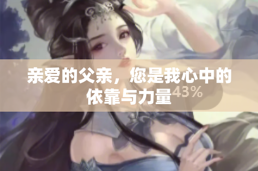 亲爱的父亲，您是我心中的依靠与力量