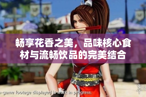 畅享花香之美，品味核心食材与流畅饮品的完美结合