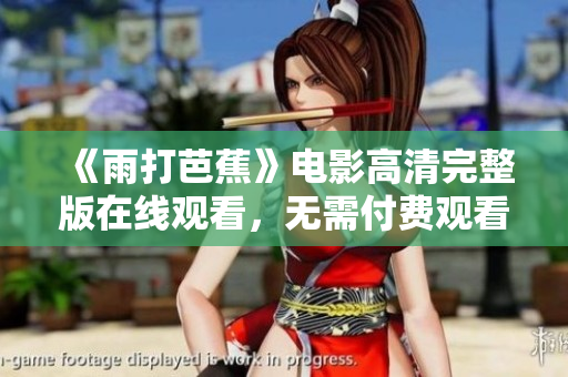 《雨打芭蕉》电影高清完整版在线观看，无需付费观看