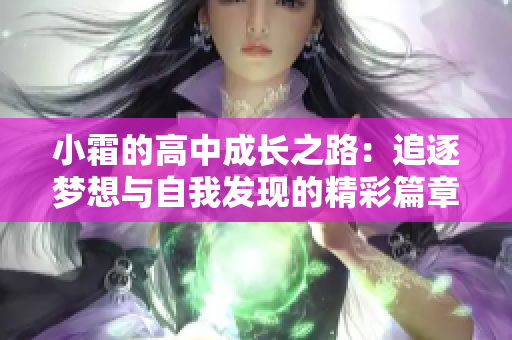 小霜的高中成长之路：追逐梦想与自我发现的精彩篇章
