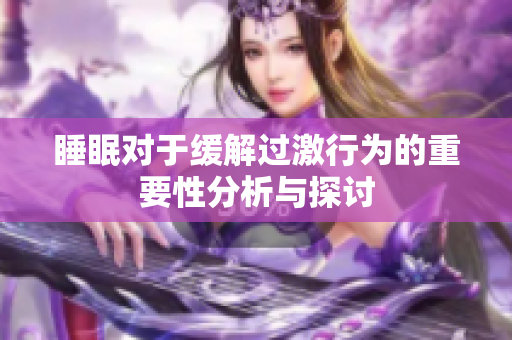 睡眠对于缓解过激行为的重要性分析与探讨