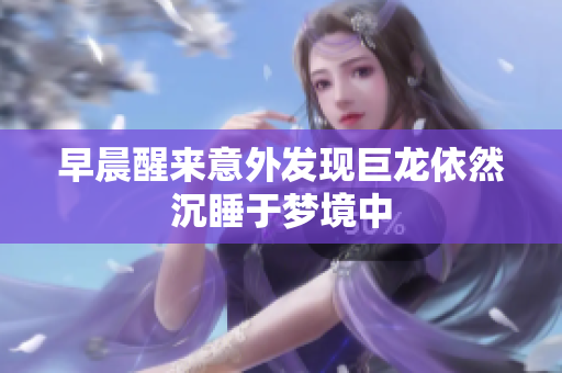早晨醒来意外发现巨龙依然沉睡于梦境中