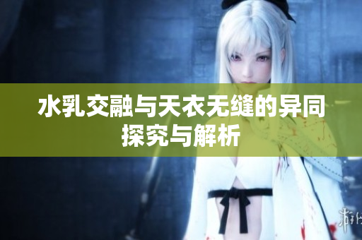 水乳交融与天衣无缝的异同探究与解析