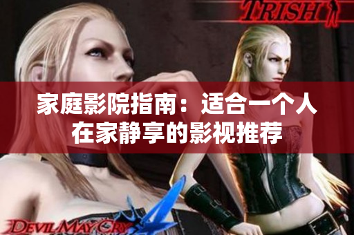 家庭影院指南：适合一个人在家静享的影视推荐