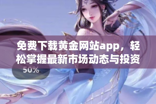 免费下载黄金网站app，轻松掌握最新市场动态与投资机会