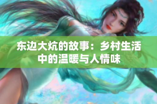 东边大炕的故事：乡村生活中的温暖与人情味