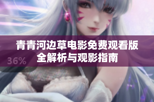 青青河边草电影免费观看版全解析与观影指南