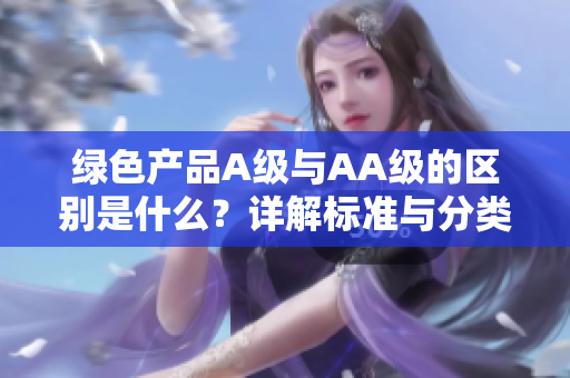 绿色产品A级与AA级的区别是什么？详解标准与分类。