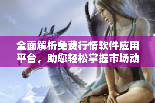 全面解析免费行情软件应用平台，助您轻松掌握市场动态