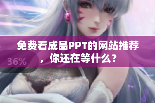 免费看成品PPT的网站推荐，你还在等什么？