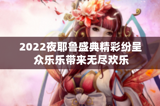 2022夜耶鲁盛典精彩纷呈 众乐乐带来无尽欢乐