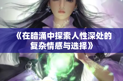 《在暗涌中探索人性深处的复杂情感与选择》