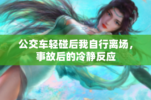 公交车轻碰后我自行离场，事故后的冷静反应