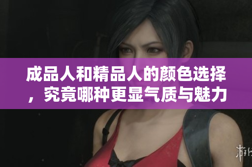 成品人和精品人的颜色选择，究竟哪种更显气质与魅力呢