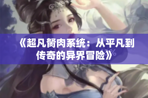 《超凡胬肉系统：从平凡到传奇的异界冒险》
