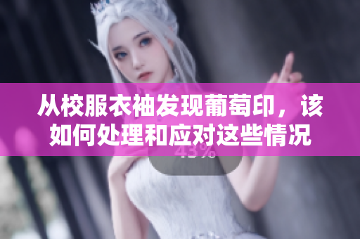 从校服衣袖发现葡萄印，该如何处理和应对这些情况