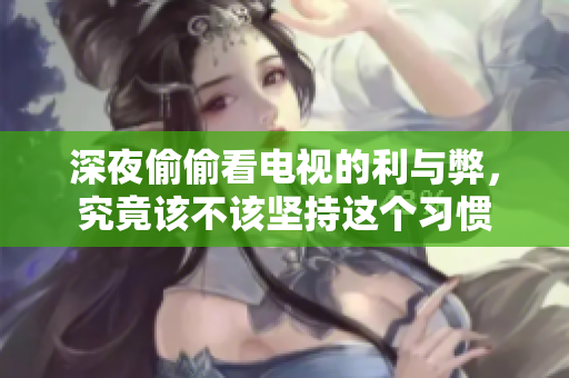 深夜偷偷看电视的利与弊，究竟该不该坚持这个习惯