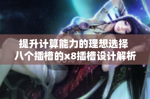 提升计算能力的理想选择 八个插槽的x8插槽设计解析