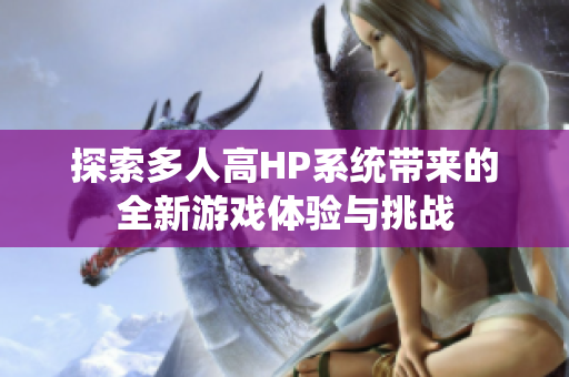 探索多人高HP系统带来的全新游戏体验与挑战