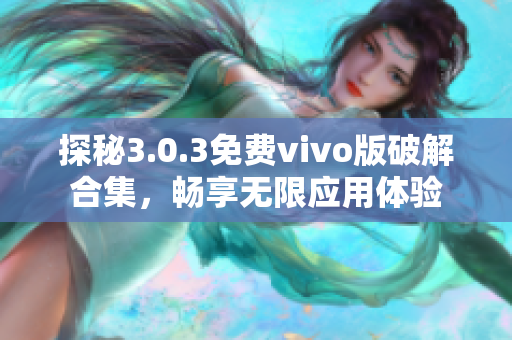 探秘3.0.3免费vivo版破解合集，畅享无限应用体验
