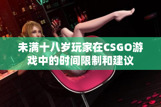 未满十八岁玩家在CSGO游戏中的时间限制和建议