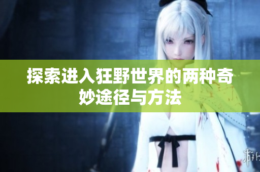 探索进入狂野世界的两种奇妙途径与方法