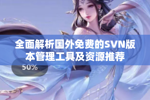 全面解析国外免费的SVN版本管理工具及资源推荐