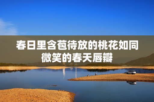 春日里含苞待放的桃花如同微笑的春天唇瓣