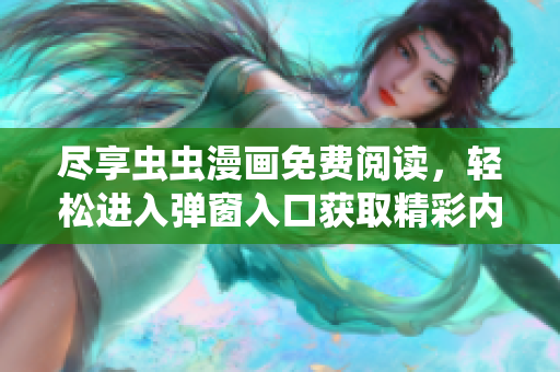 尽享虫虫漫画免费阅读，轻松进入弹窗入口获取精彩内容