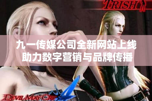 九一传媒公司全新网站上线 助力数字营销与品牌传播