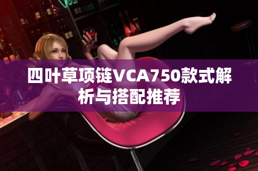 四叶草项链VCA750款式解析与搭配推荐