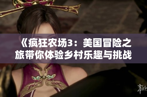《疯狂农场3：美国冒险之旅带你体验乡村乐趣与挑战》