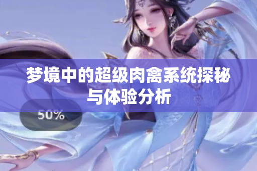 梦境中的超级肉禽系统探秘与体验分析