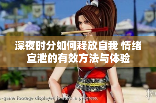 深夜时分如何释放自我 情绪宣泄的有效方法与体验