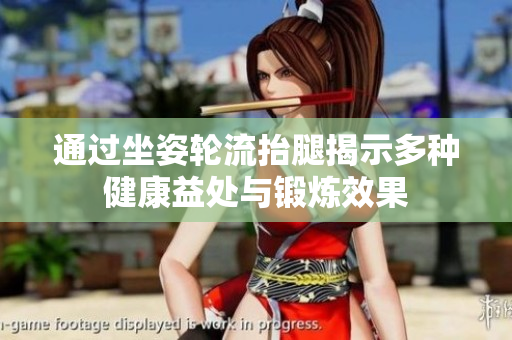 通过坐姿轮流抬腿揭示多种健康益处与锻炼效果