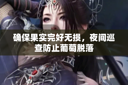 确保果实完好无损，夜间巡查防止葡萄脱落