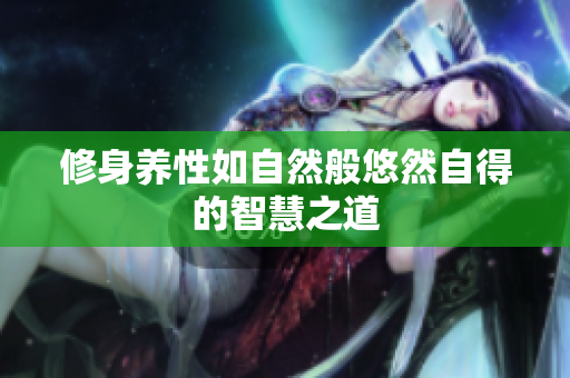 修身养性如自然般悠然自得的智慧之道