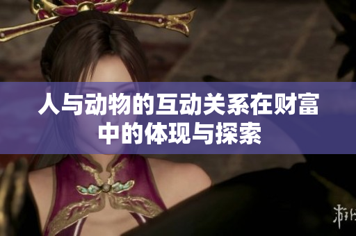 人与动物的互动关系在财富中的体现与探索