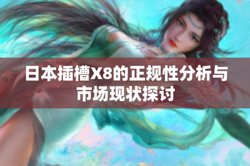 日本插槽X8的正规性分析与市场现状探讨