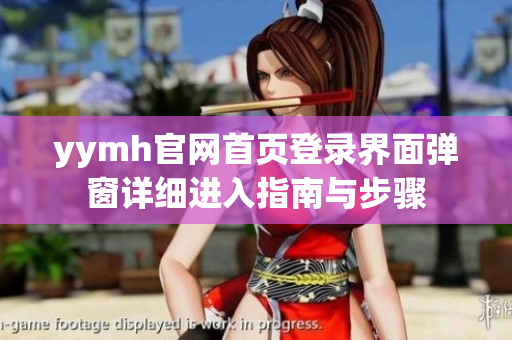 yymh官网首页登录界面弹窗详细进入指南与步骤